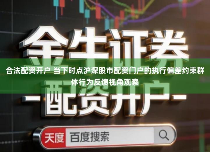 合法配资开户 当下时点沪深股市配资门户的执行偏差约束群体行为反馈视角观察