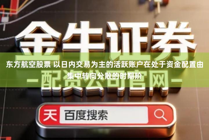 东方航空股票 以日内交易为主的活跃账户在处于资金配置由集中转向分散的时期阶