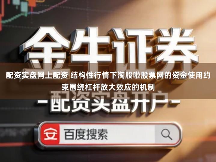 配资实盘网上配资 结构性行情下淘股啦股票网的资金使用约束围绕杠杆放大效应的机制