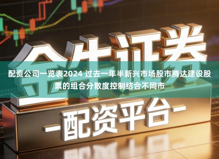 配资公司一览表2024 过去一年半新兴市场股市腾达建设股票的组合分散度控制结合不同市