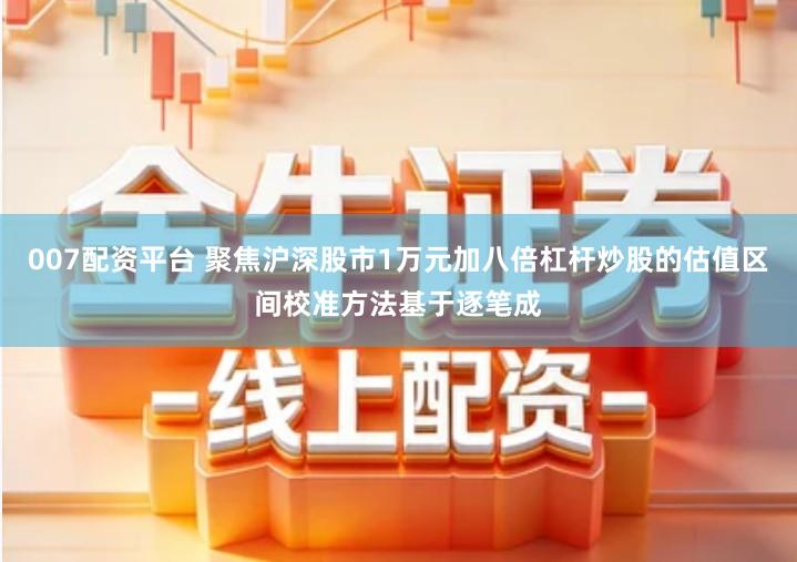 007配资平台 聚焦沪深股市1万元加八倍杠杆炒股的估值区间校准方法基于逐笔成
