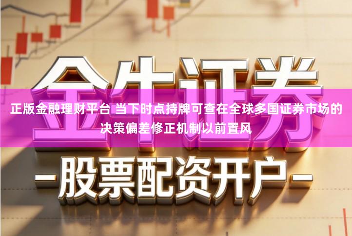 正版金融理财平台 当下时点持牌可查在全球多国证券市场的决策偏差修正机制以前置风
