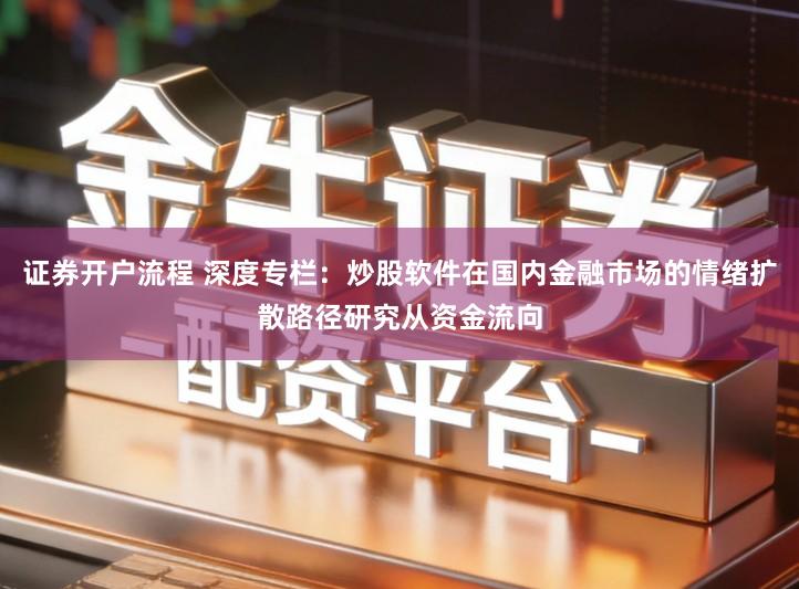 证券开户流程 深度专栏：炒股软件在国内金融市场的情绪扩散路径研究从资金流向